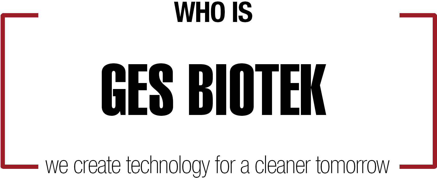 Who Is GES Biotek - We create technology for a cleaner tomorrow